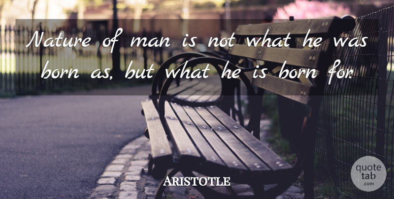 Aristotle Quote About Men, Born, Nature Of Man: Nature Of Man Is Not...