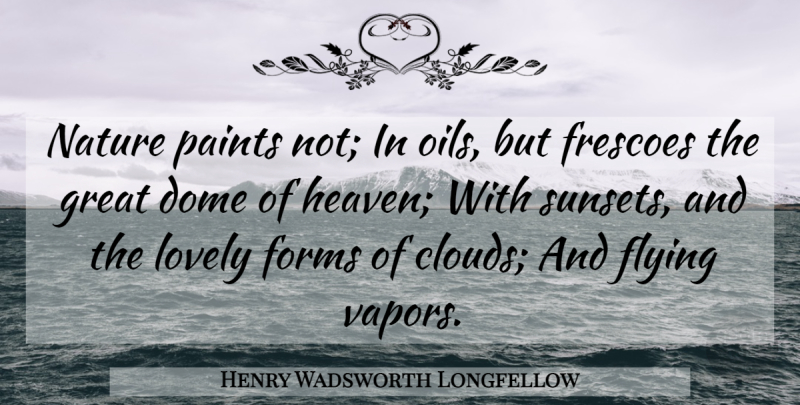 Henry Wadsworth Longfellow Quote About Sunset, Oil, Clouds: Nature Paints Not In Oils...