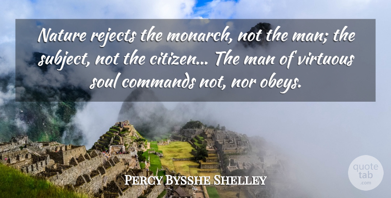 Percy Bysshe Shelley Quote About Men, Command Not, Soul: Nature Rejects The Monarch Not...