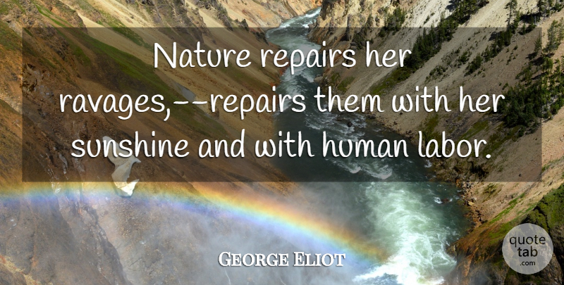 George Eliot Quote About Nature, Sunshine, Labor: Nature Repairs Her Ravages Repairs...