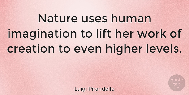 Luigi Pirandello Quote About Imagination, Levels, Use: Nature Uses Human Imagination To...