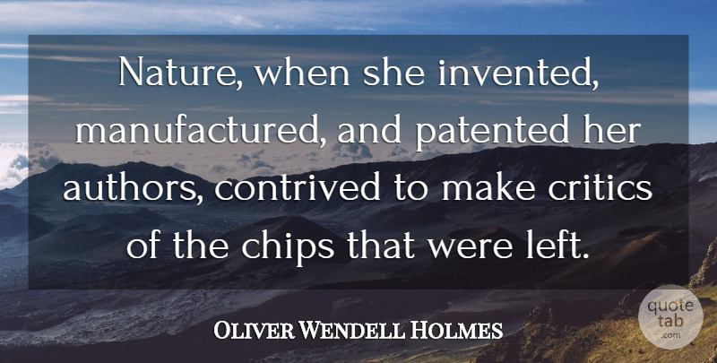 Oliver Wendell Holmes Quote About Chips, Contrived, Critics: Nature When She Invented Manufactured...