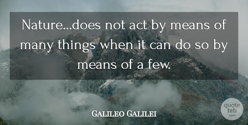 Galileo Galilei Quote About Mean, Doe, Can Do: Naturedoes Not Act By Means...