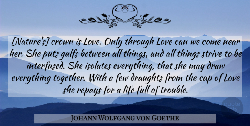 Johann Wolfgang von Goethe Quote About Love, Together, Crowns: Natures Crown Is Love Only...