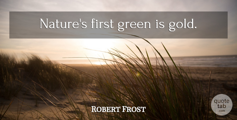 Robert Frost Quote About Gold, Firsts, Green: Natures First Green Is Gold...