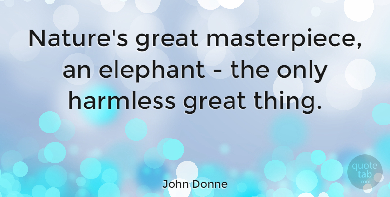 John Donne Quote About Elephants, Masterpiece, Great Things: Natures Great Masterpiece An Elephant...