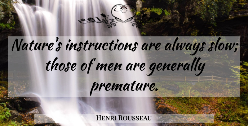 Henri Rousseau Quote About Nature, Men, Instruction: Natures Instructions Are Always Slow...
