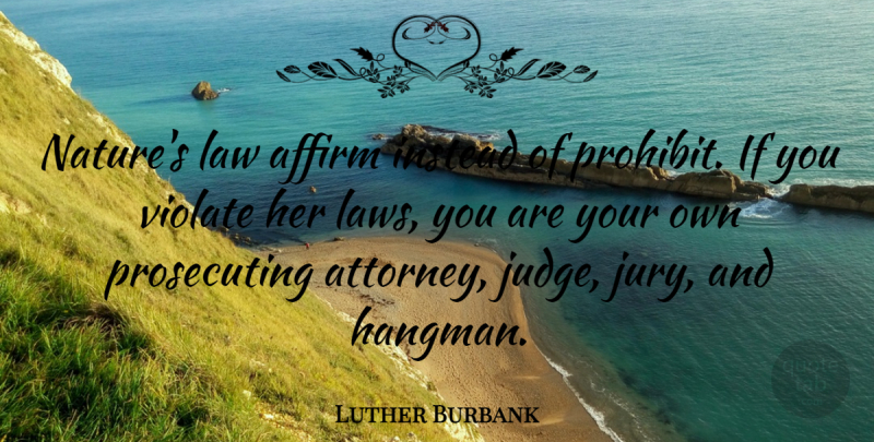 Luther Burbank Quote About Affirm, Instead, Law, Nature: Natures Law Affirm Instead Of...