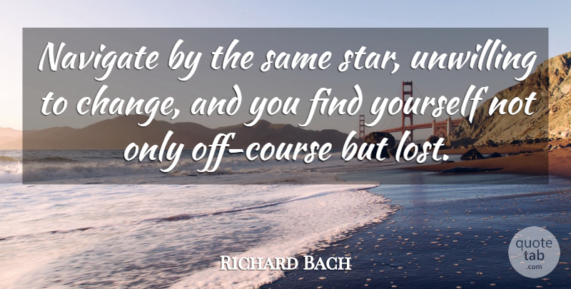 Richard Bach Quote About Change, Stars, Finding Yourself: Navigate By The Same Star...