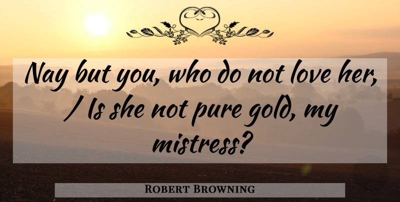 Robert Browning Quote About Love, Pure: Nay But You Who Do...