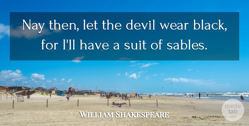 William Shakespeare Quote About Black, Devil, Suits: Nay Then Let The Devil...