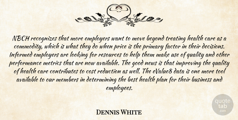 Dennis White Quote About Available, Best, Beyond, Business, Care: Nbch Recognizes That More Employers...