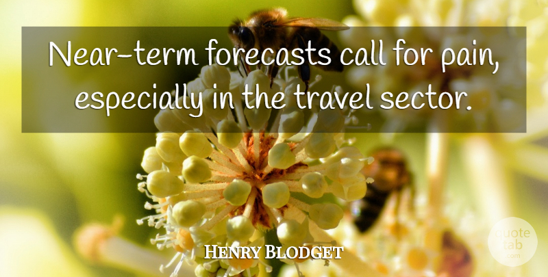 Henry Blodget Quote About Call, Forecasts, Pain, Travel: Near Term Forecasts Call For...