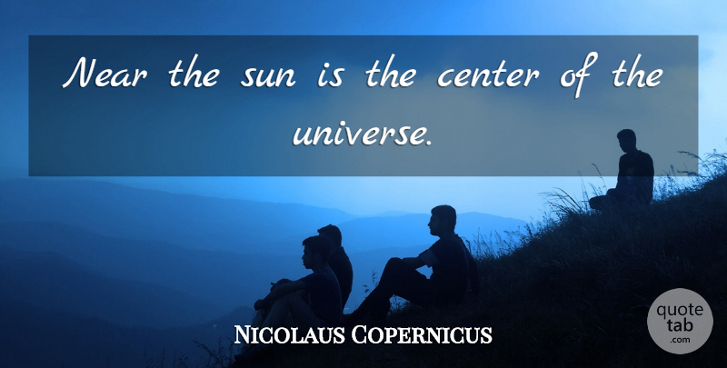 Nicolaus Copernicus Quote About Near: Near The Sun Is The...