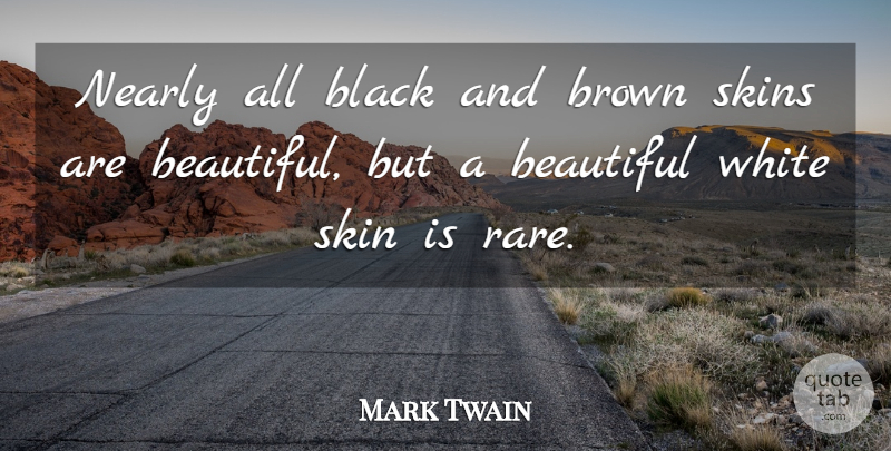 Mark Twain Quote About Beautiful, White, Race: Nearly All Black And Brown...
