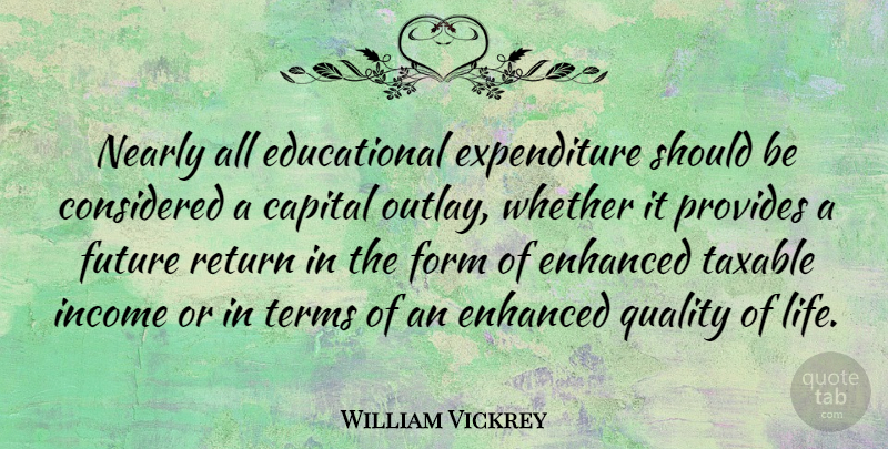 William Vickrey Quote About Educational, Quality, Return: Nearly All Educational Expenditure Should...