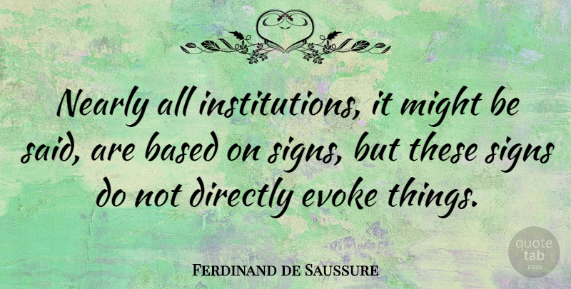 Ferdinand de Saussure Quote About Might, Said, Evoke: Nearly All Institutions It Might...