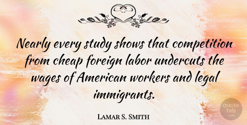 Lamar S. Smith Quote About Competition, Wages, Study: Nearly Every Study Shows That...