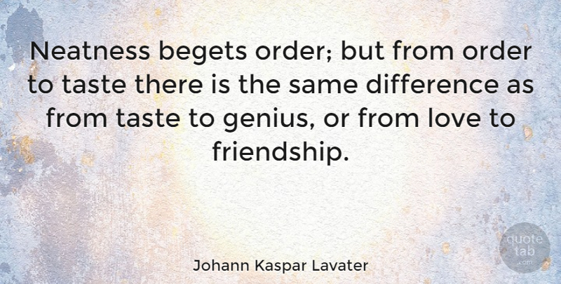 Johann Kaspar Lavater Quote About Love, Differences, Order: Neatness Begets Order But From...