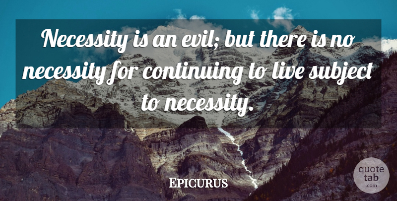 Epicurus Quote About Evil, Continuing, Subjects: Necessity Is An Evil But...