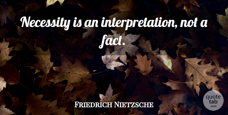 Friedrich Nietzsche Quote About Adversity, Facts, Interpretation: Necessity Is An Interpretation Not...