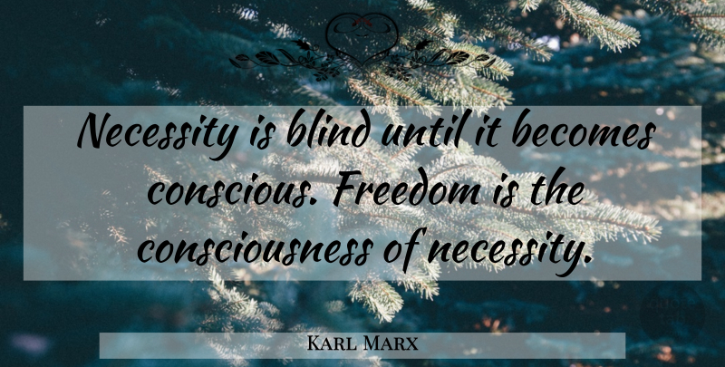 Karl Marx Quote About Freedom, Philosophical, Consciousness: Necessity Is Blind Until It...
