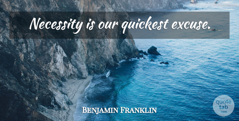 Benjamin Franklin Quote About Excuse: Necessity Is Our Quickest Excuse...