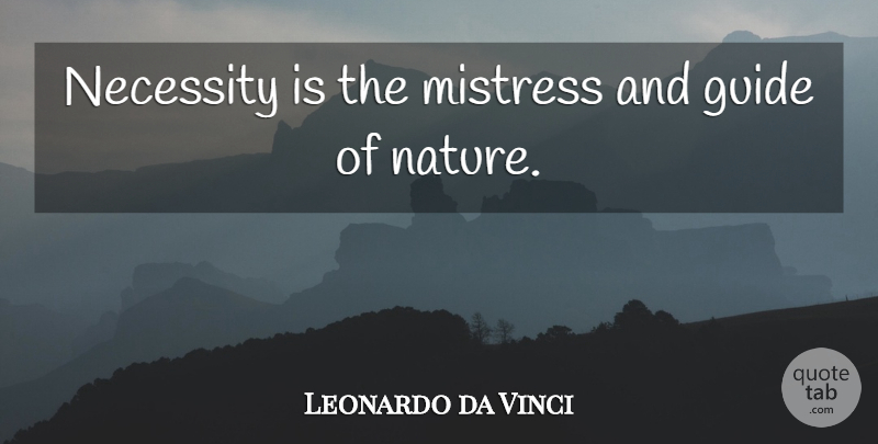 Leonardo da Vinci Quote About Nature, Mistress, Guides: Necessity Is The Mistress And...