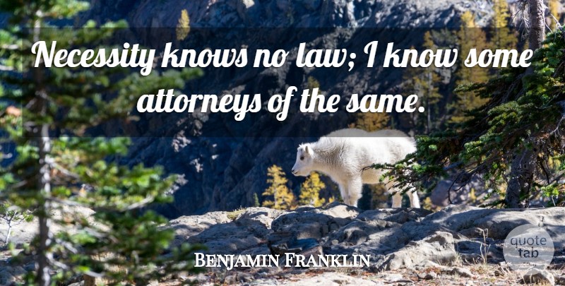 Benjamin Franklin Quote About Law, Lawyer, Attorney: Necessity Knows No Law I...