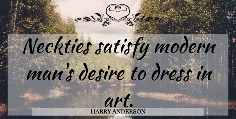 Harry Anderson Quote About Art, Men, Desire: Neckties Satisfy Modern Mans Desire...
