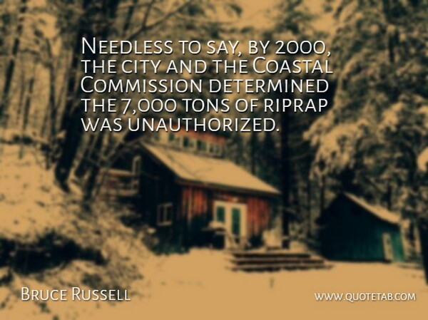 Bruce Russell Quote About City, Commission, Determined, Needless, Tons: Needless To Say By 2000...