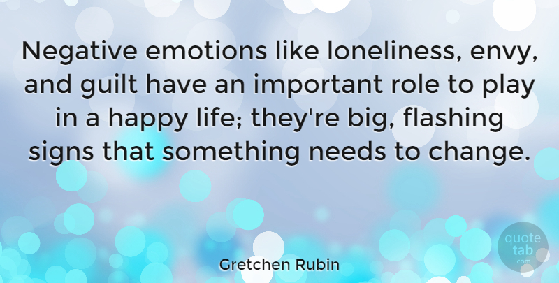 Gretchen Rubin Quote About Loneliness, Happy Life, Play: Negative Emotions Like Loneliness Envy...