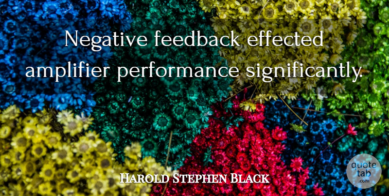 Harold Stephen Black Quote About Negative, Feedback, Performances: Negative Feedback Effected Amplifier Performance...