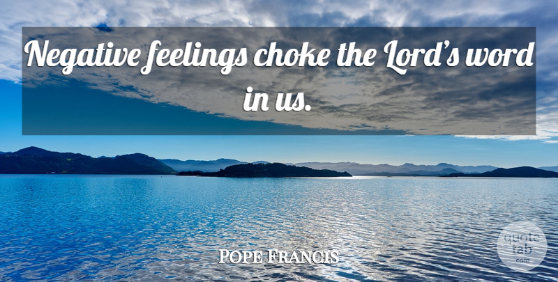 Pope Francis Quote About Feelings, Negative, Lord: Negative Feelings Choke The Lords...