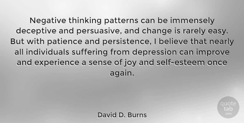 David D. Burns Quote About Self Esteem, Believe, Persistence: Negative Thinking Patterns Can Be...