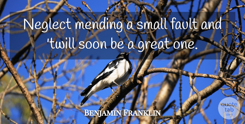 Benjamin Franklin Quote About Work, Faults, Neglect: Neglect Mending A Small Fault...