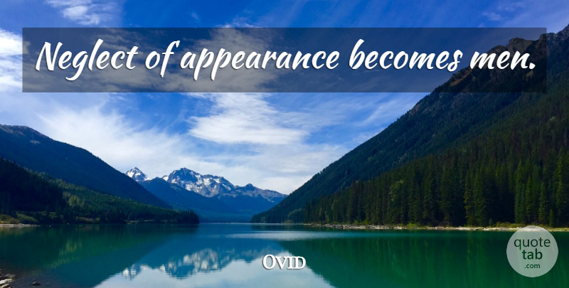 Ovid Quote About Men, Appearance, Neglect: Neglect Of Appearance Becomes Men...