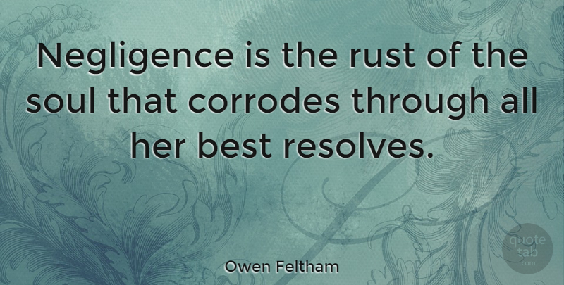 Owen Feltham Quote About Soul, Rust, Neglect: Negligence Is The Rust Of...