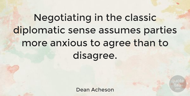 Dean Acheson Quote About Anxious, Assumes, Diplomatic, Parties: Negotiating In The Classic Diplomatic...