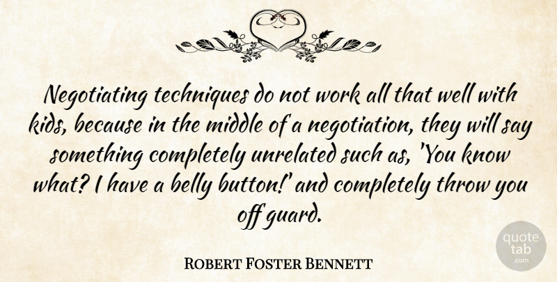 Robert Foster Bennett Quote About Kids, Technique, Buttons: Negotiating Techniques Do Not Work...