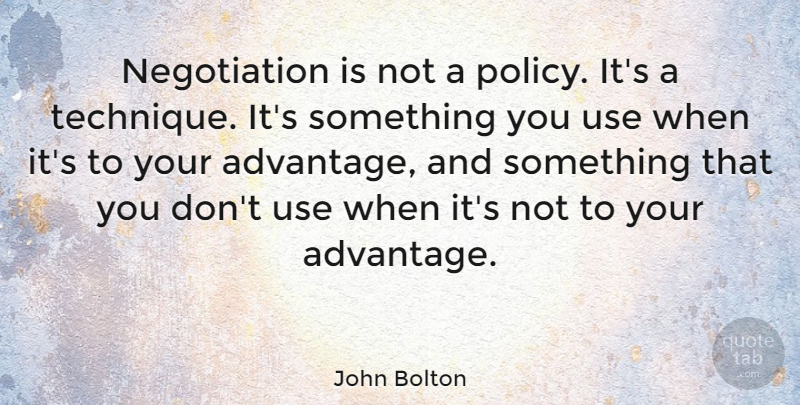 John Bolton Quote About Use, Technique, Negotiation: Negotiation Is Not A Policy...