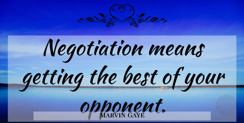 Marvin Gaye Quote About Best: Negotiation Means Getting The Best...