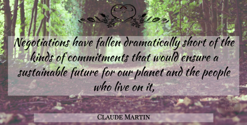 Claude Martin Quote About Commitment, Ensure, Fallen, Future, Kinds: Negotiations Have Fallen Dramatically Short...