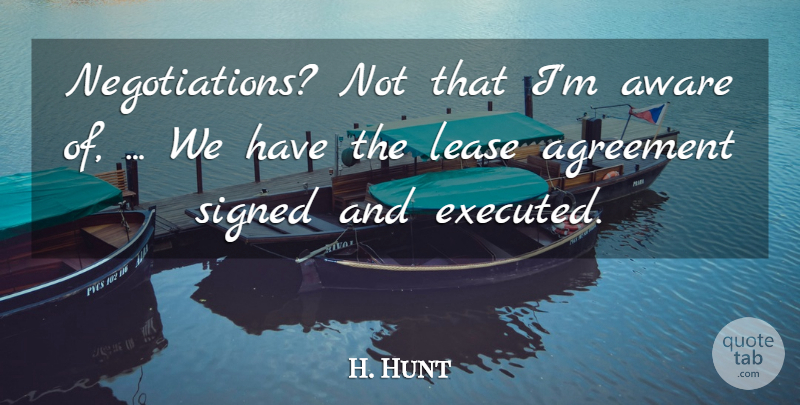 H. Hunt Quote About Agreement, Aware, Signed: Negotiations Not That Im Aware...