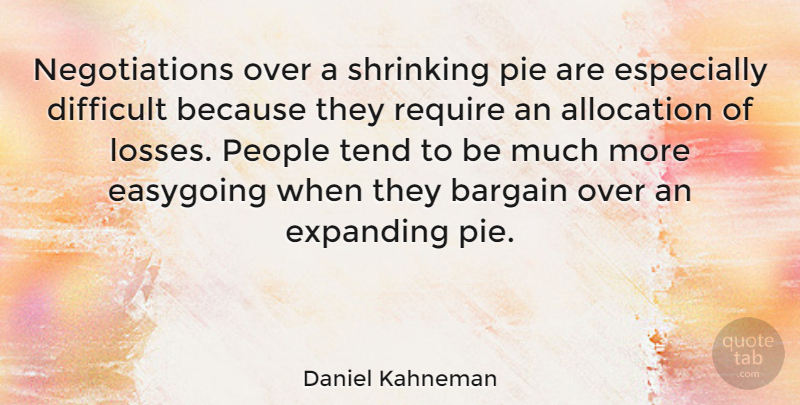 Daniel Kahneman Quote About Loss, Pie, People: Negotiations Over A Shrinking Pie...