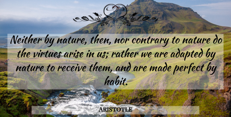 Aristotle Quote About Perfect, Virtue, Habit: Neither By Nature Then Nor...