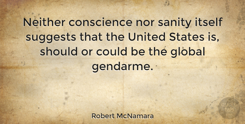 Robert McNamara Quote About United States, Sanity, Should: Neither Conscience Nor Sanity Itself...