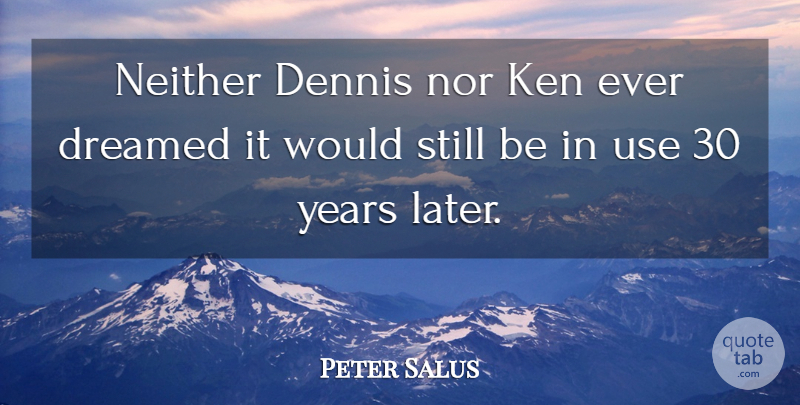 Peter Salus Quote About Dreamed, Ken, Neither, Nor: Neither Dennis Nor Ken Ever...