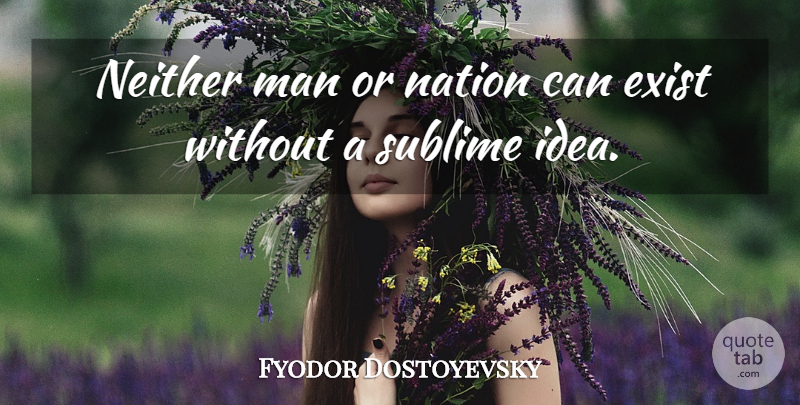 Fyodor Dostoyevsky Quote About Exist, Ideas, Man, Nation, Neither: Neither Man Or Nation Can...