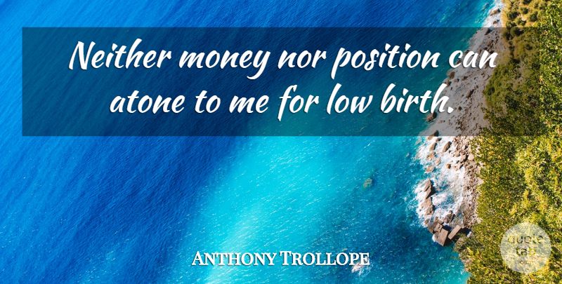 Anthony Trollope Quote About Birth, Lows, Position: Neither Money Nor Position Can...